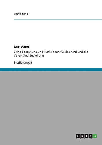 Der Vater. Bedeutung und Funktionen für das Kind und die Vater-Kind-Beziehung