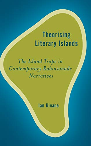 Theorising Literary Islands: The Island Trope in Contemporary Robinsonade Narratives (Rethinking the Island)