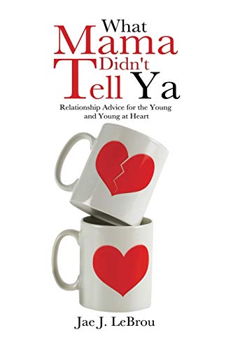 What Mama Didn't Tell Ya: Relationship Advice for the Young and Young at Heart