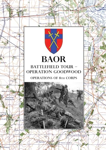 BAOR BATTLEFIELD TOUR - OPERATION GOODWOOD: Operations of 8th Corps east of Caen 18-21 July 1944
