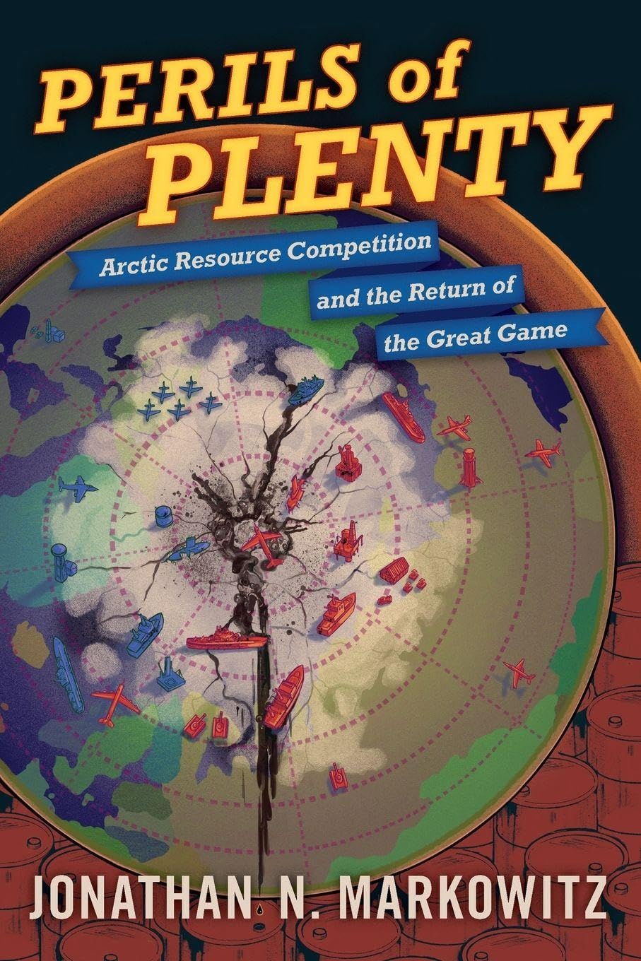 Perils of Plenty: Arctic Resource Competition and the Return of the Great Game: Arctic Resource Competition and the Return of the Great Game
