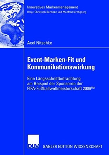 Event-Marken-Fit und Kommunikationswirkung: Eine Längsschnittbetrachtung am Beispiel der Sponsoren der FIFA-Fußballweltmeisterschaft 2006TM (Innovatives Markenmanagement)