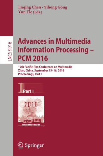 Advances in Multimedia Information Processing - PCM 2016: 17th Pacific-Rim Conference on Multimedia, Xi'an, China, September 15-16, 2016, Proceedings, Part I (Lecture Notes in Computer Science)