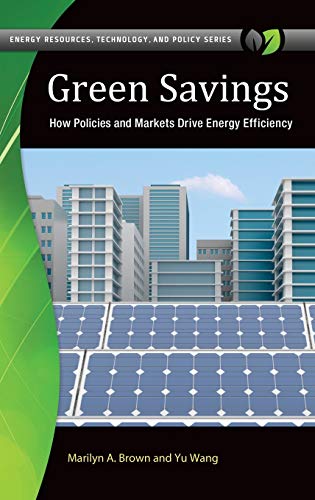 Green Savings: How Policies and Markets Drive Energy Efficiency (Energy Resources, Technology, and Policy)