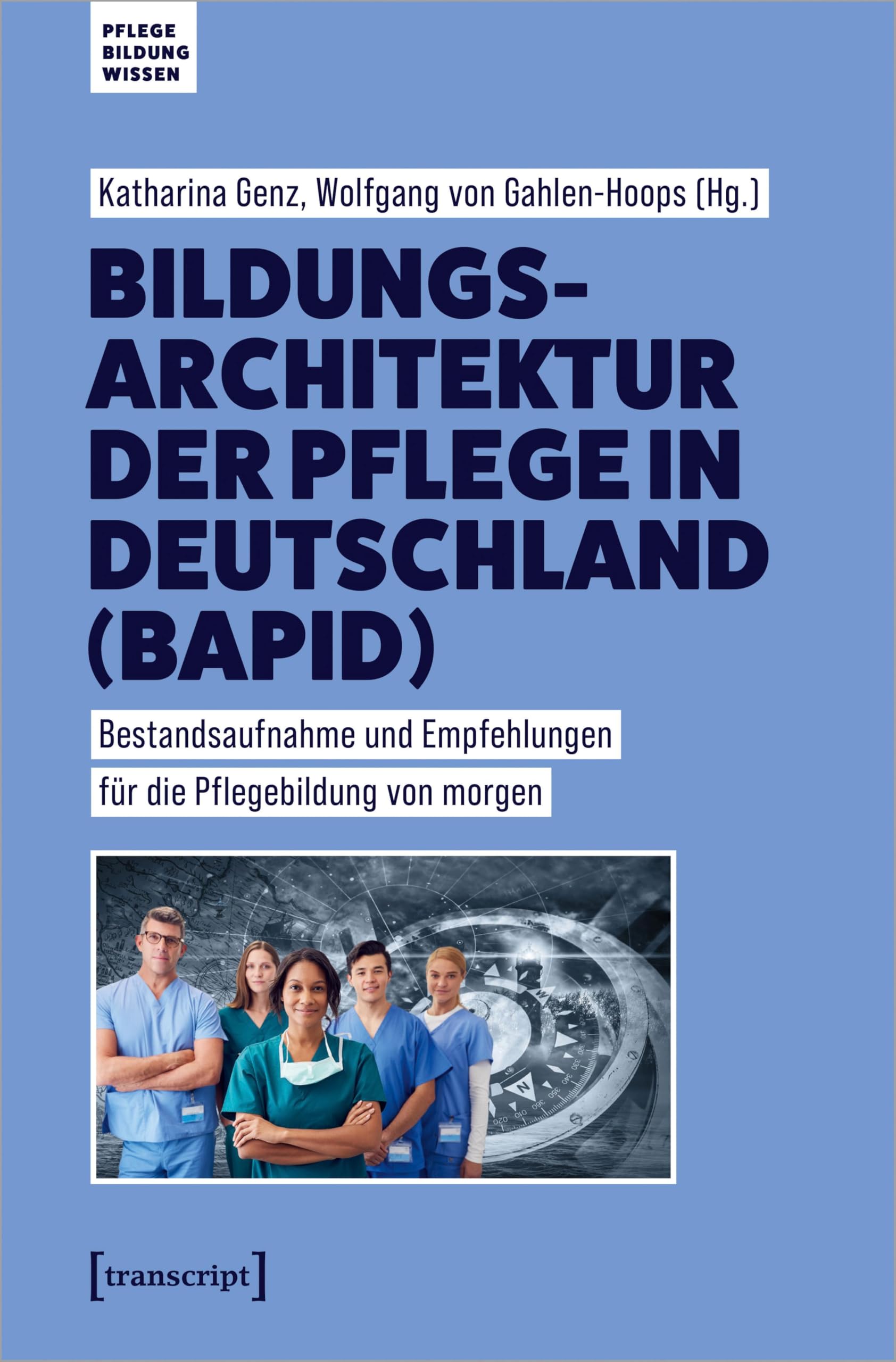 Bildungsarchitektur der Pflege in Deutschland (BAPID): Bestandsaufnahme und Empfehlungen für die Pflegebildung von morgen (Pflege - Bildung - Wissen)