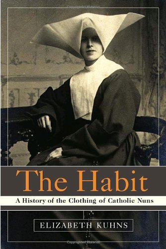 The Habit: A History of the Clothing of Catholic Nuns