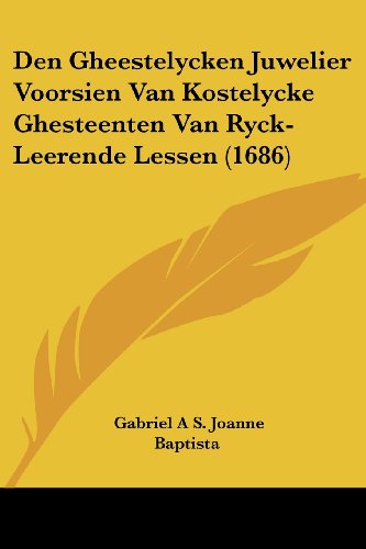 Den Gheestelycken Juwelier Voorsien Van Kostelycke Ghesteenten Van Ryck-Leerende Lessen (1686)