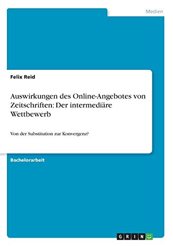 Auswirkungen des Online-Angebotes von Zeitschriften: Der intermediäre Wettbewerb: Von der Substitution zur Konvergenz?