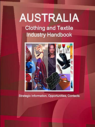 Australia Clothing and Textile Industry Handbook - Strategic Information, Opportunities, Contacts
