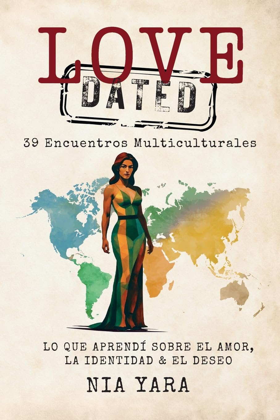 LOVE [DATED]: 39 Encuentros Multiculturales: Lo Que Aprendi Sobre el Amor, la Identidad & el Deseo