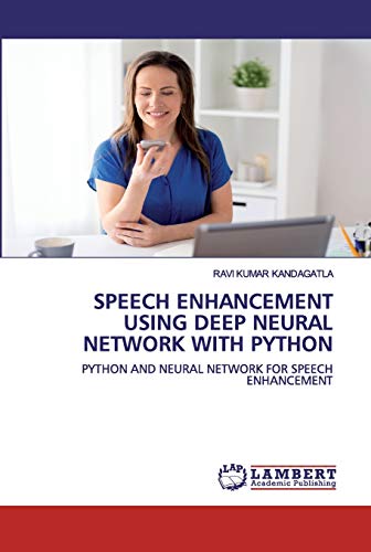 SPEECH ENHANCEMENT USING DEEP NEURAL NETWORK WITH PYTHON: PYTHON AND NEURAL NETWORK FOR SPEECH ENHANCEMENT
