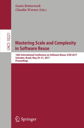 Mastering Scale and Complexity in Software Reuse: 16th International Conference on Software Reuse, ICSR 2017, Salvador, Brazil, May 29-31, 2017, Proceedings (Lecture Notes in Computer Science)