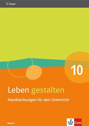 Leben gestalten 10. Ausgabe Bayern: Handreichungen für den Unterricht Klasse 10 (Leben gestalten. Ausgabe für Bayern Gymnasium ab 2017)