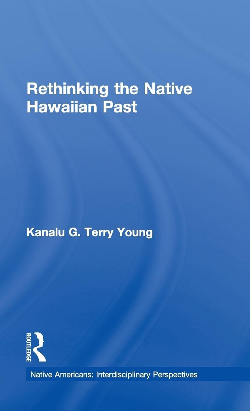 Rethinking the Native Hawaiian Past (Native Americans : Interdisciplinary Perspectives Series)