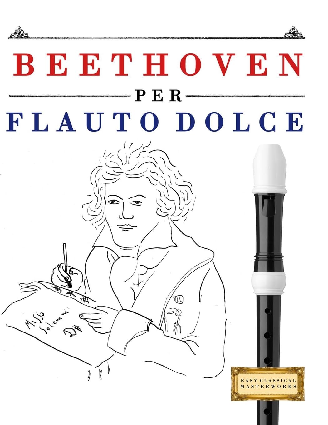 Beethoven per Flauto Dolce: 10 Pezzi Facili per Flauto Dolce Libro per Principianti