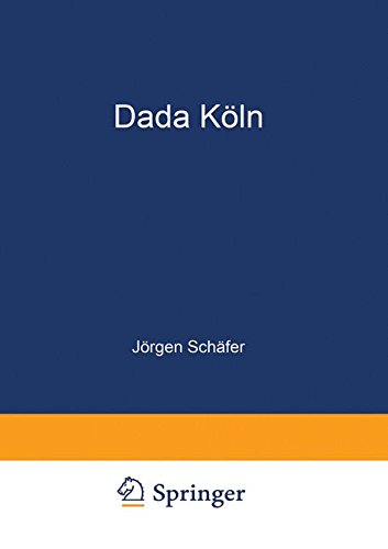 Dada Köln: Max Ernst, Hans Arp, Johannes Theodor Baargeld und ihre Literarischen Zeitschriften (German Edition)