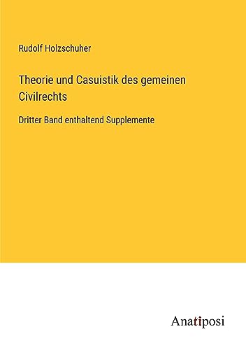 Theorie und Casuistik des gemeinen Civilrechts: Dritter Band enthaltend Supplemente