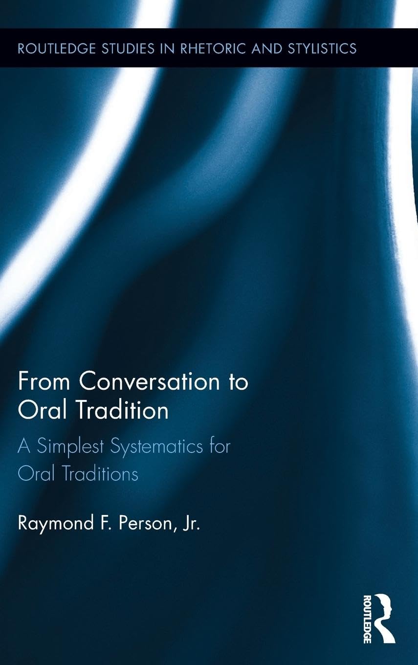From Conversation to Oral Tradition: A Simplest Systematics for Oral Traditions (Routledge Studies in Rhetoric and Stylistics, Band 10)