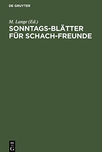 Sonntags-Blätter für Schach-Freunde: Erzählungen, Gedichte, Partien, Aufgaben aus dem Gebiete des Schach