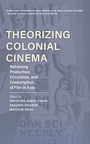 Theorizing Colonial Cinema: Reframing Production, Circulation, and Consumption of Film in Asia (New Directions in National Cinemas)