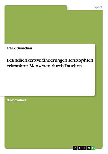 Befindlichkeitsveränderungen schizophren erkrankter Menschen durch Tauchen: Diplomarbeit
