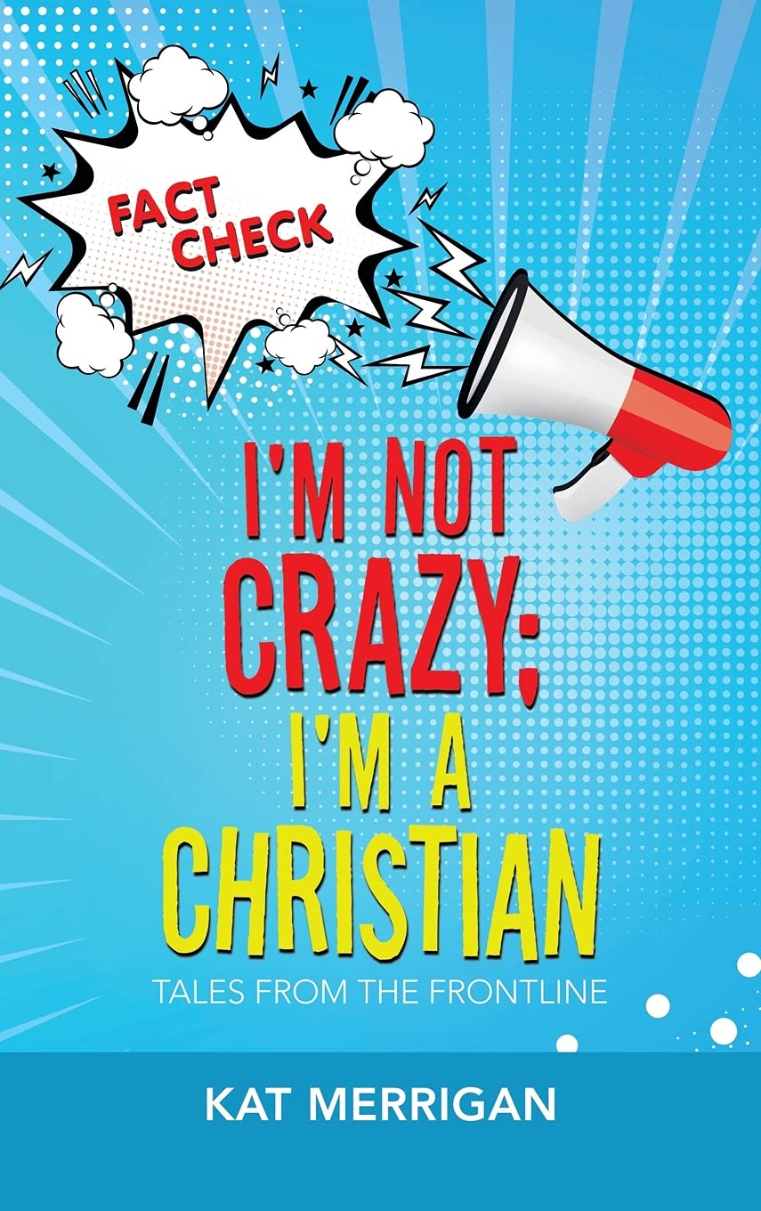 I'm Not Crazy; I'm a Christian: Tales from the Frontline