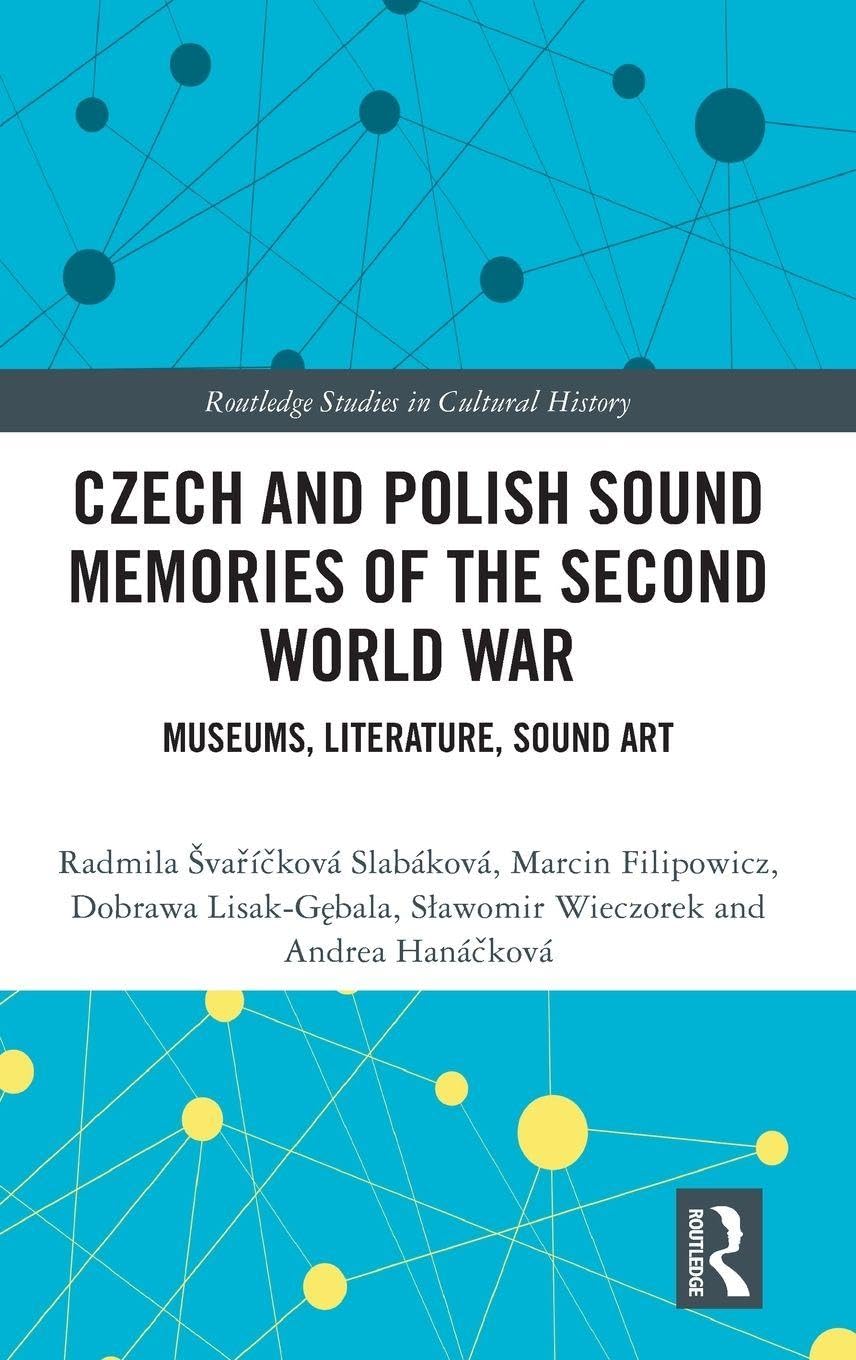 Czech and Polish Sound Memories of the Second World War: Museums, Literature, Sound Art (Routledge Studies in Cultural History)