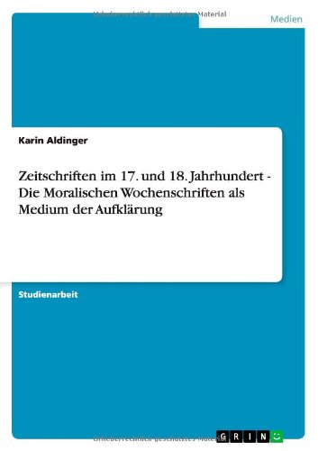 Zeitschriften im 17. und 18. Jahrhundert - Die Moralischen Wochenschriften als Medium der Aufklärung
