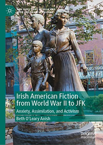 Irish American Fiction from World War II to JFK: Anxiety, Assimilation, and Activism (New Directions in Irish and Irish American Literature)