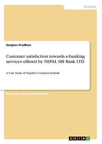 Customer satisfaction towards e-banking services offered by NEPAL SBI Bank LTD: A Case Study of Nepalese Commercial Bank