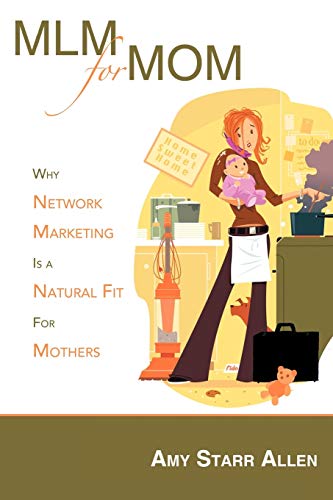 Mlm For Mom: Why Network Marketing Is A Natural Fit For Mothers: Why Network Marketing Is a Natural Fit For Mothers