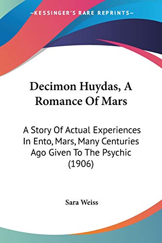 Decimon Huydas, A Romance Of Mars: A Story Of Actual Experiences In Ento, Mars, Many Centuries Ago Given To The Psychic (1906)
