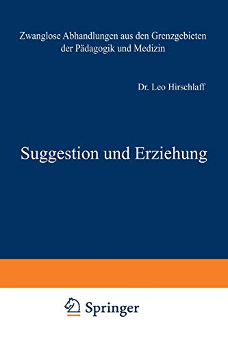 Suggestion und Erziehung (Zwanglose Abhandlungen aus den Grenzgebieten der Pädagogik und Medizin) (German Edition) (Zwanglose Abhandlungen aus den Grenzgebieten der Pädagogik und Medizin, 2, Band 2)