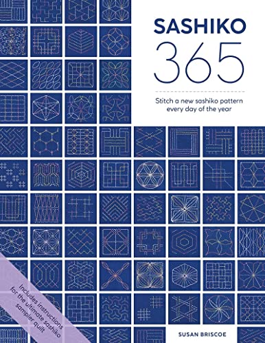 Sashiko 365: Stitch a New Sashiko Pattern Every Day of the Year and Make a Sashiko Sampler Quilt: Stitch a new sashiko embroidery pattern every day of the year