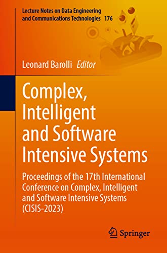 Complex, Intelligent and Software Intensive Systems: Proceedings of the 17th International Conference on Complex, Intelligent and Software Intensive ... Communications Technologies, 176, Band 176)