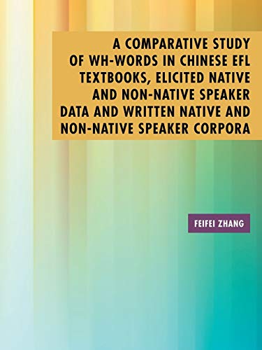A Comparative Study of Wh-Words in Chinese Efl Textbooks, Elicited Native and Non-Native Speaker Data and Written Native and Non-Native Speaker ... For The Degree Of Doctor Of Philosopy