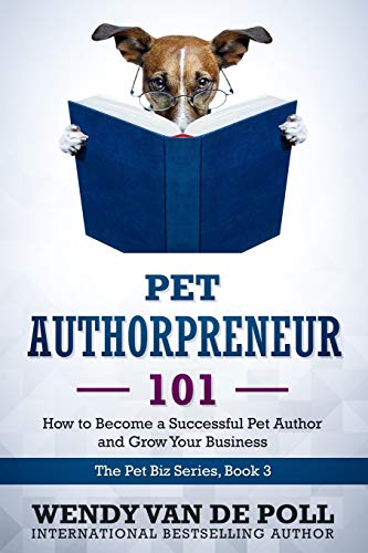 Pet Authorpreneur 101: How to Become a Successful Pet Author and Grow Your Business: How to Become a Success Pet Author and Grow Your Business (The Pet Biz Series, Band 3)