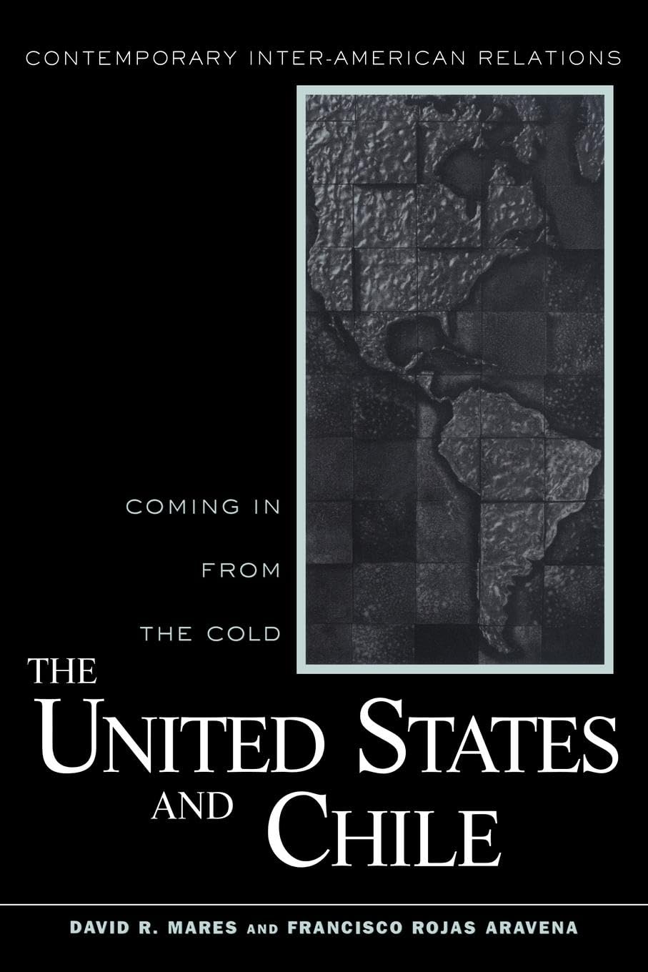 United States and Chile: Coming in From the Cold (Contemporary Inter-American Relations)
