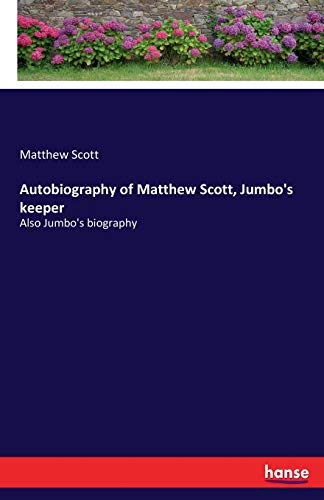 Autobiography of Matthew Scott, Jumbo's keeper: Also Jumbo's biography