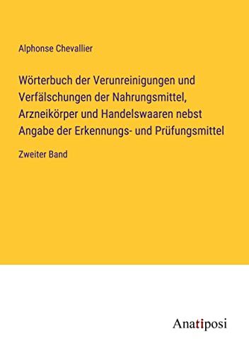 Wörterbuch der Verunreinigungen und Verfälschungen der Nahrungsmittel, Arzneikörper und Handelswaaren nebst Angabe der Erkennungs- und Prüfungsmittel: Zweiter Band