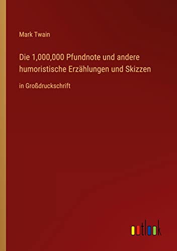 Die 1,000,000 Pfundnote und andere humoristische Erzählungen und Skizzen: in Großdruckschrift