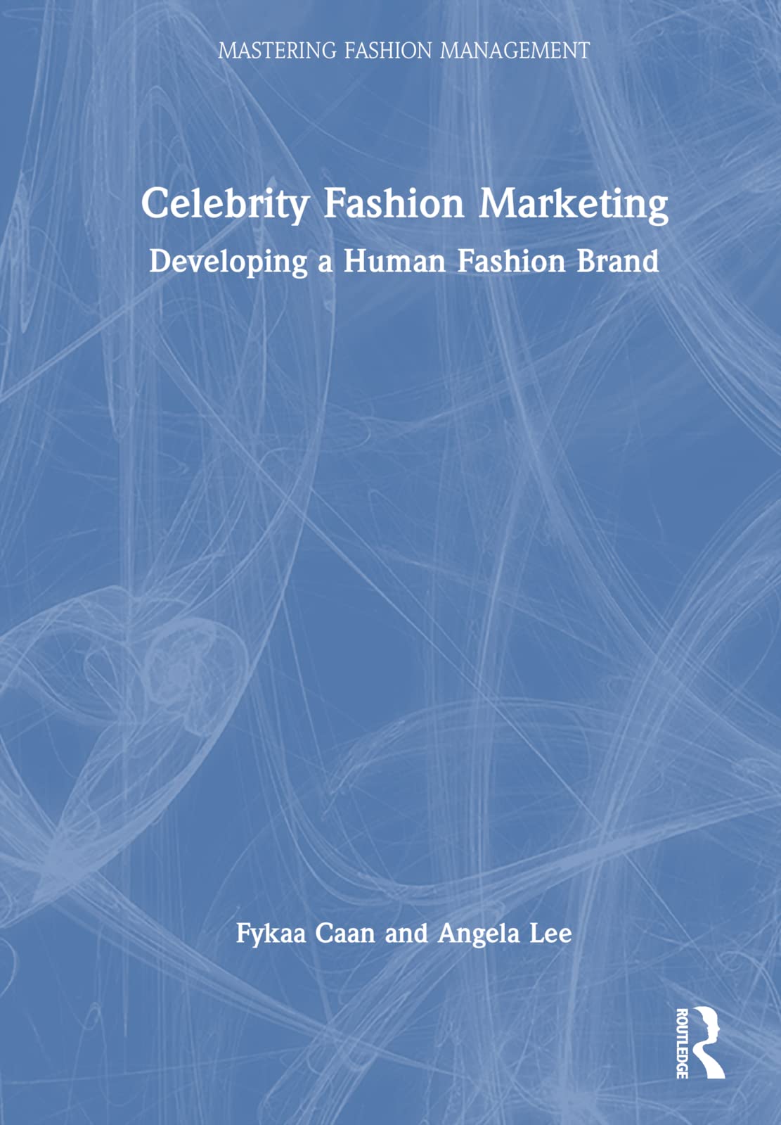 Celebrity Fashion Marketing: Developing a Human Fashion Brand (Mastering Fashion Management)