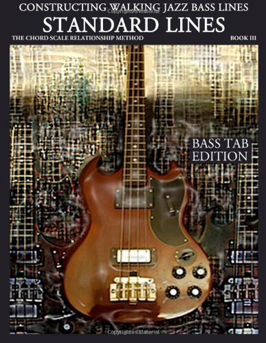 Constructing Walking Jazz Bass Lines Book III Standard Lines: The chord scale relationship method - Jazz standards, bebop and latin jazz standard walking bass lines Bass Tab Edition