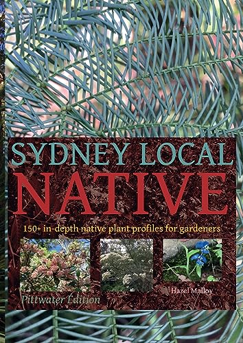 SYDNEY LOCAL NATIVE: 150 in-depth native plant profiles for gardeners