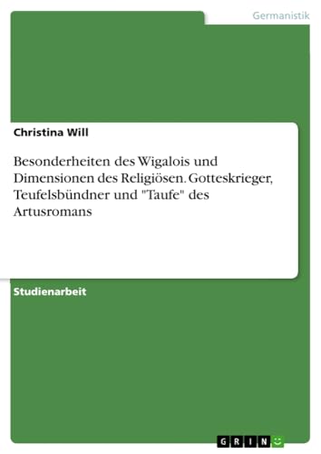 Besonderheiten des Wigalois und Dimensionen des Religiösen. Gotteskrieger, Teufelsbündner und Taufe des Artusromans