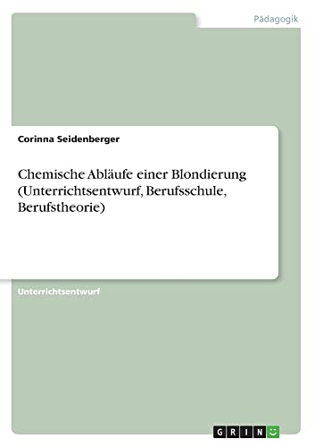 Chemische Abläufe einer Blondierung (Unterrichtsentwurf, Berufsschule, Berufstheorie)