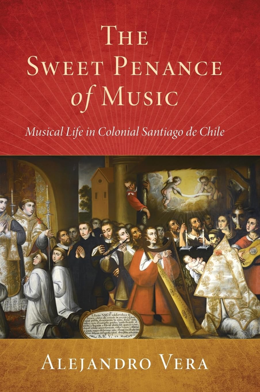 Sweet Penance of Music: Musical Life in Colonial Santiago de Chile (Currents in Latin Amer and Iberian Music)