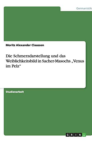 Die Schmerzdarstellung und das Weiblichkeitsbild in Sacher-Masochs Venus im Pelz