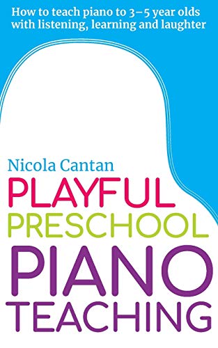 Playful Preschool Piano Teaching: How to teach piano to 3-5 year olds with listening, learning and laughter (Books for music teachers, Band 3)