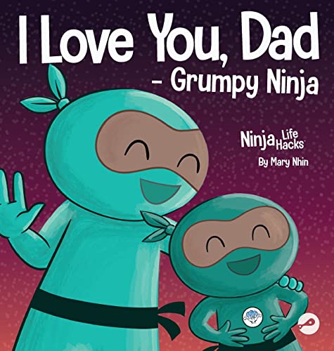 I Love You, Dad - Grumpy Ninja: A Rhyming Children's Book About a Love Between a Father and Their Child, Perfect for Father's Day (Ninja Life Hacks, Band 73)